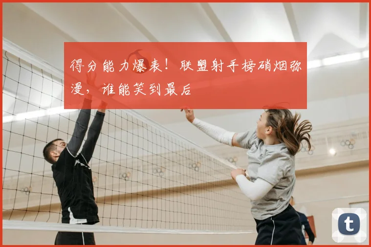 得分能力爆表！联盟射手榜硝烟弥漫，谁能笑到最后