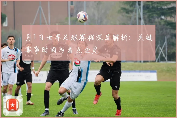 月1日世界足球赛程深度解析：关键赛事时间与看点全览