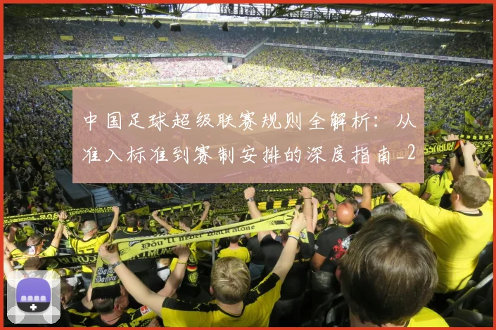中国足球超级联赛规则全解析：从准入标准到赛制安排的深度指南_20260610190324